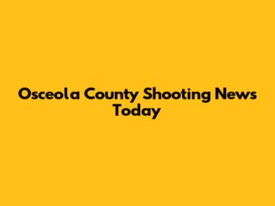 Osceola County Shooting News Today