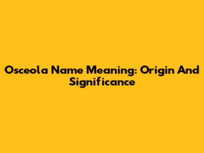Osceola Name Meaning: Origin And Significance