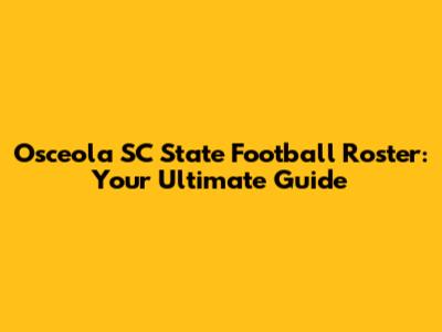 Osceola SC State Football Roster: Your Ultimate Guide
