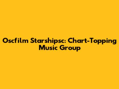 Oscfilm Starshipsc: Chart-Topping Music Group