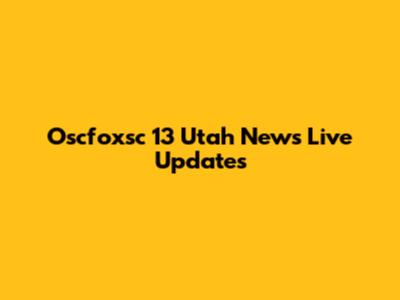 Oscfoxsc 13 Utah News Live Updates