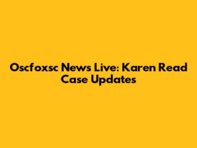 Oscfoxsc News Live: Karen Read Case Updates