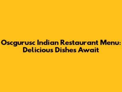 Oscgurusc Indian Restaurant Menu: Delicious Dishes Await