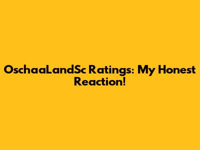 OschaaLandSc Ratings: My Honest Reaction!