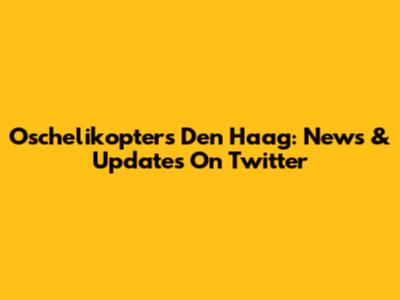 Oschelikopters Den Haag: News & Updates On Twitter