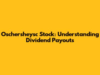 Oschersheysc Stock: Understanding Dividend Payouts