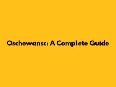Oschewansc: A Complete Guide