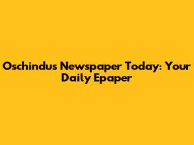 Oschindus Newspaper Today: Your Daily Epaper