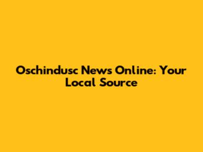 Oschindusc News Online: Your Local Source