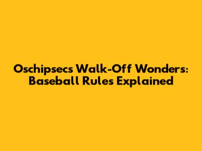 Oschipsec's Walk-Off Wonders: Baseball Rules Explained