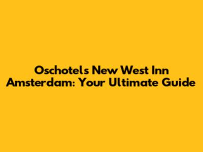 Oschotel's New West Inn Amsterdam: Your Ultimate Guide