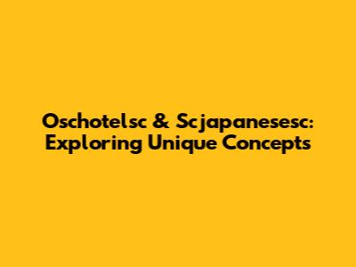 Oschotelsc & Scjapanesesc: Exploring Unique Concepts