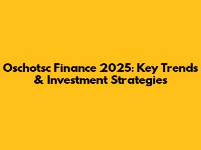 Oschotsc Finance 2025: Key Trends & Investment Strategies