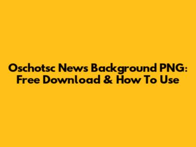 Oschotsc News Background PNG: Free Download & How To Use
