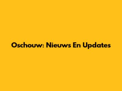 Oschouw: Nieuws En Updates