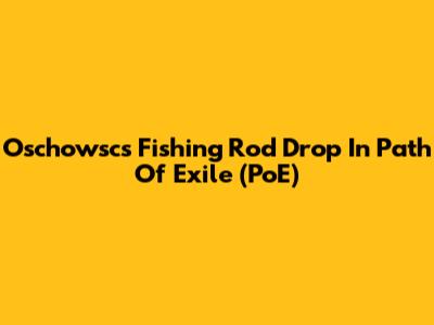 Oschowsc's Fishing Rod Drop In Path Of Exile (PoE)