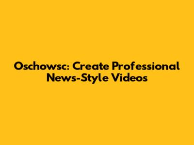 Oschowsc: Create Professional News-Style Videos