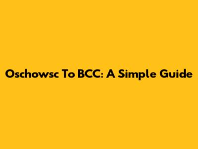 Oschowsc To BCC: A Simple Guide