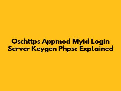Oschttps Appmod Myid Login Server Keygen Phpsc Explained