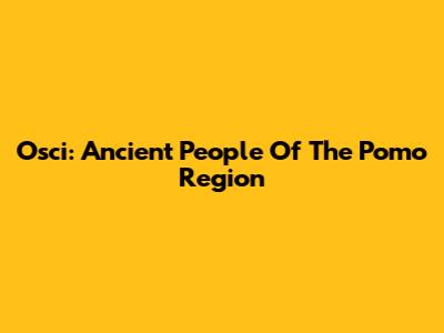Osci: Ancient People Of The Pomo Region
