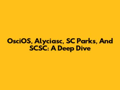 OsciOS, Alyciasc, SC Parks, And SCSC: A Deep Dive