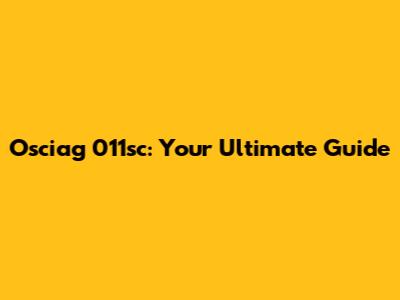 Osciag 011sc: Your Ultimate Guide