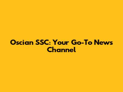Oscian SSC: Your Go-To News Channel