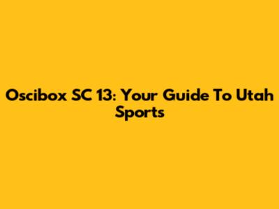 Oscibox SC 13: Your Guide To Utah Sports