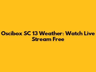 Oscibox SC 13 Weather: Watch Live Stream Free