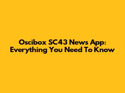 Oscibox SC43 News App: Everything You Need To Know