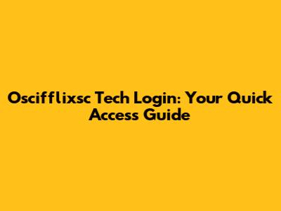 Oscifflixsc Tech Login: Your Quick Access Guide
