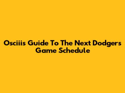Osciii's Guide To The Next Dodgers Game Schedule