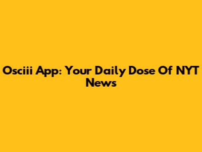Osciii App: Your Daily Dose Of NYT News