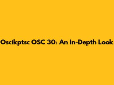 Oscikptsc OSC 30: An In-Depth Look