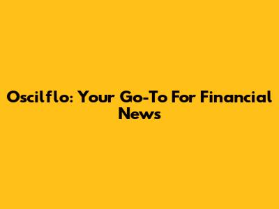Oscilflo: Your Go-To For Financial News