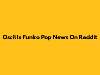 Oscill's Funko Pop News On Reddit