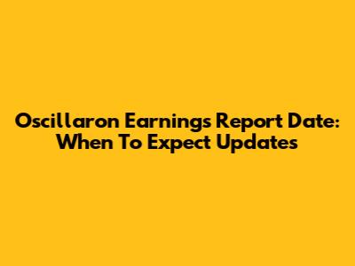 Oscillaron Earnings Report Date: When To Expect Updates
