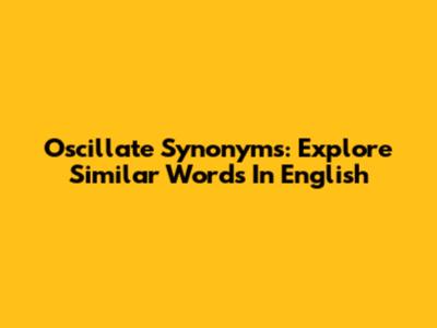 Oscillate Synonyms: Explore Similar Words In English