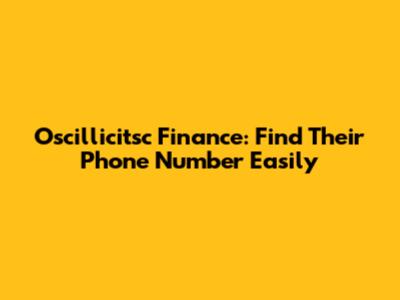 Oscillicitsc Finance: Find Their Phone Number Easily