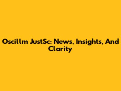 Oscillm JustSc: News, Insights, And Clarity
