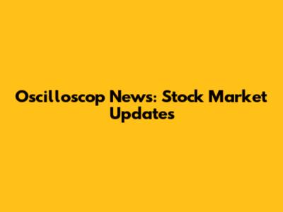 Oscilloscop News: Stock Market Updates