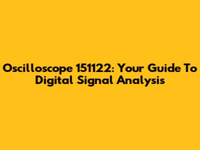 Oscilloscope 151122: Your Guide To Digital Signal Analysis