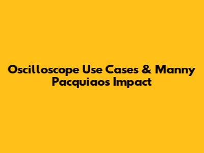 Oscilloscope Use Cases & Manny Pacquiao's Impact