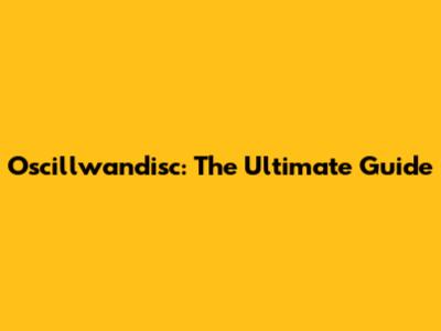 Oscillwandisc: The Ultimate Guide