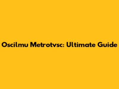 Oscilmu Metrotvsc: Ultimate Guide
