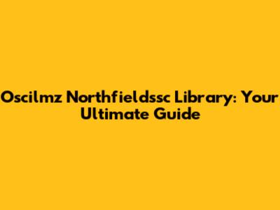Oscilmz Northfieldssc Library: Your Ultimate Guide