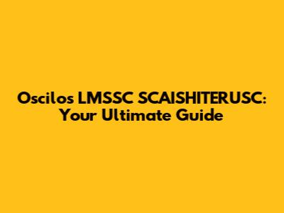 Oscilos LMSSC SCAISHITERUSC: Your Ultimate Guide