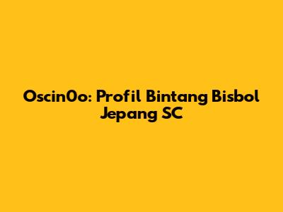 Oscin0o: Profil Bintang Bisbol Jepang SC