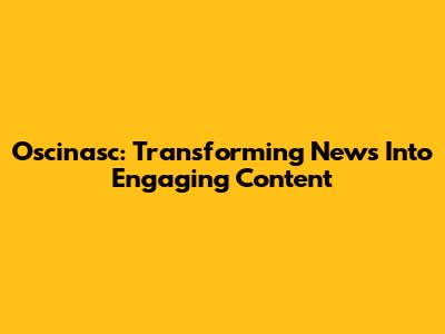 Oscinasc: Transforming News Into Engaging Content