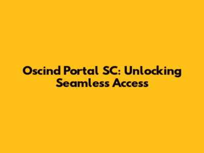 Oscind Portal SC: Unlocking Seamless Access